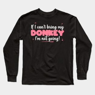 If I Can't Bring My Donkey I'm Not Going - Cute Donkey Lover design Long Sleeve T-Shirt